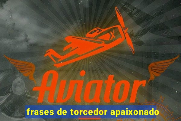 frases de torcedor apaixonado